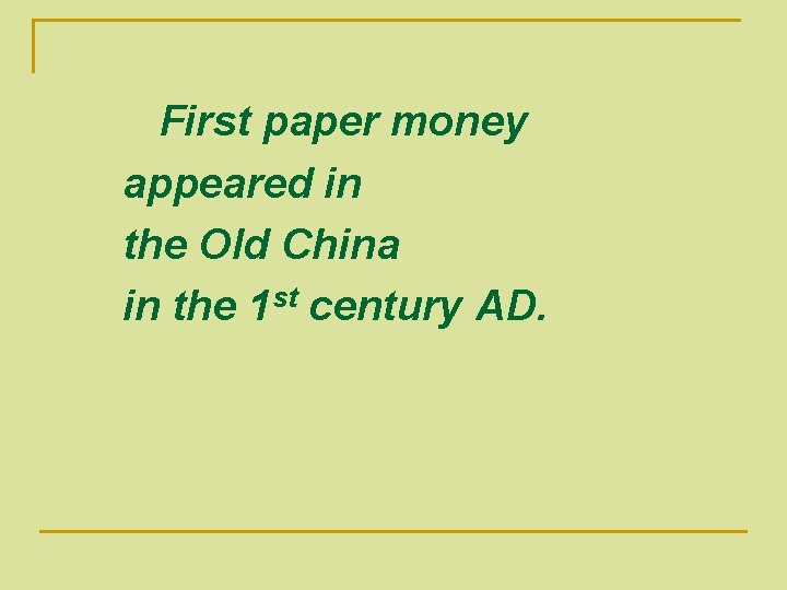 First paper money appeared in the Old China in the 1 st century AD. First paper money appeared in the Old China in the 1 st century AD.