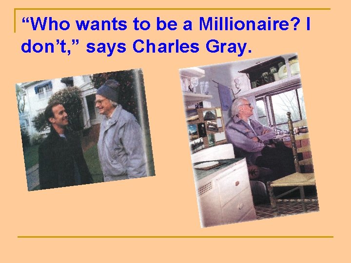 “Who wants to be a Millionaire? I don’t, ” says Charles Gray. “Who wants to be a Millionaire? I don’t, ” says Charles Gray.