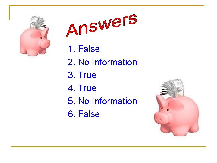 1. False 2. No Information 3. True 4. True 5. No Information 6. False 1. False 2. No Information 3. True 4. True 5. No Information 6. False