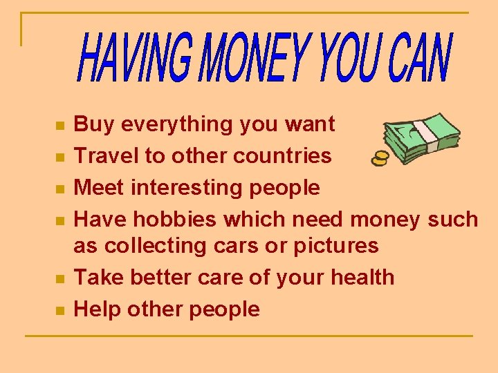n n n Buy everything you want Travel to other countries Meet interesting people n n n Buy everything you want Travel to other countries Meet interesting people