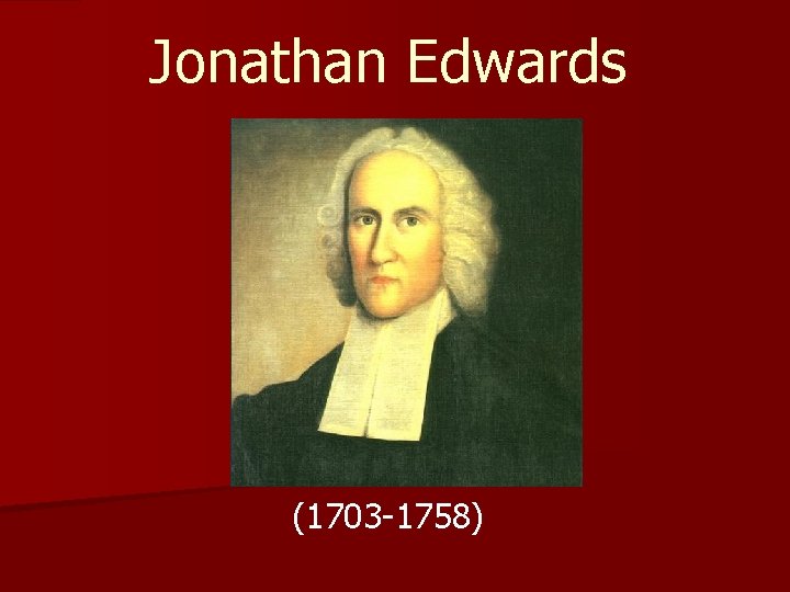 Jonathan Edwards (1703 -1758) 