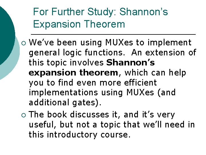For Further Study: Shannon’s Expansion Theorem We’ve been using MUXes to implement general logic