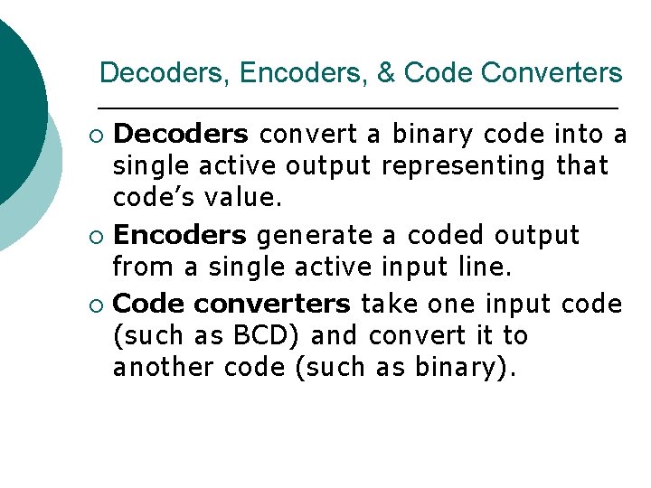 Decoders, Encoders, & Code Converters Decoders convert a binary code into a single active