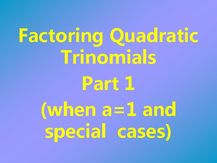 Factoring Quadratic Trinomials Part 1 (when a=1 and special cases) 