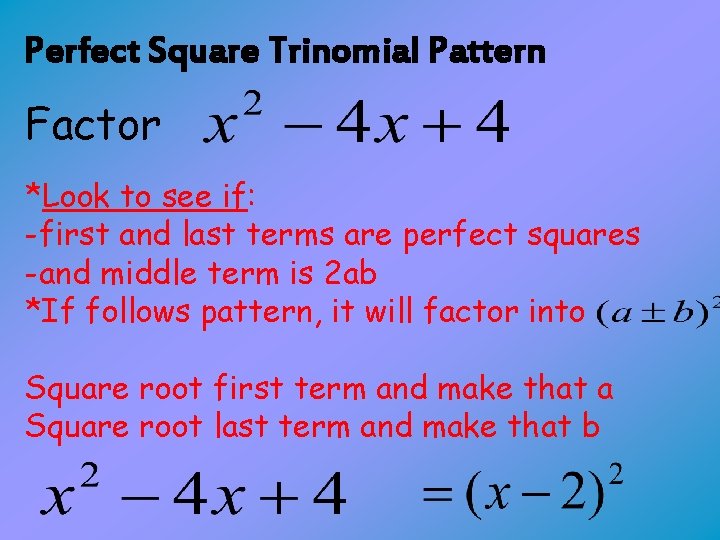 Perfect Square Trinomial Pattern Factor *Look to see if: -first and last terms are