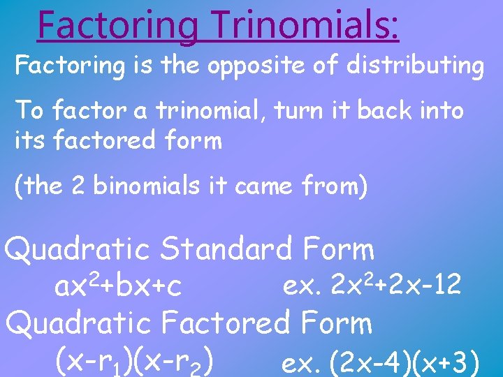 Factoring Trinomials: Factoring is the opposite of distributing To factor a trinomial, turn it