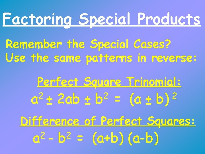 Factoring Special Products Remember the Special Cases? Use the same patterns in reverse: Perfect