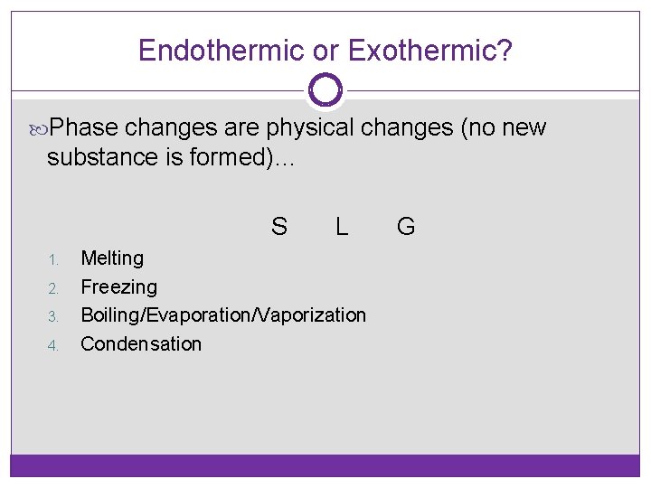Endothermic or Exothermic? Phase changes are physical changes (no new substance is formed)… S