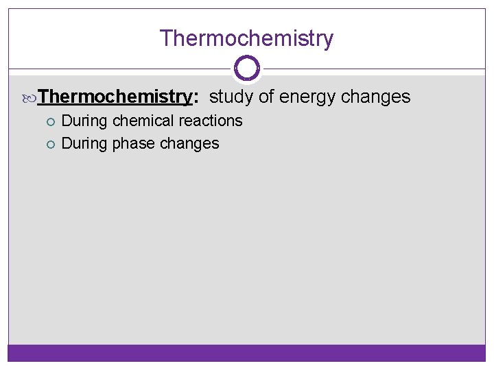 Thermochemistry: study of energy changes During chemical reactions During phase changes 