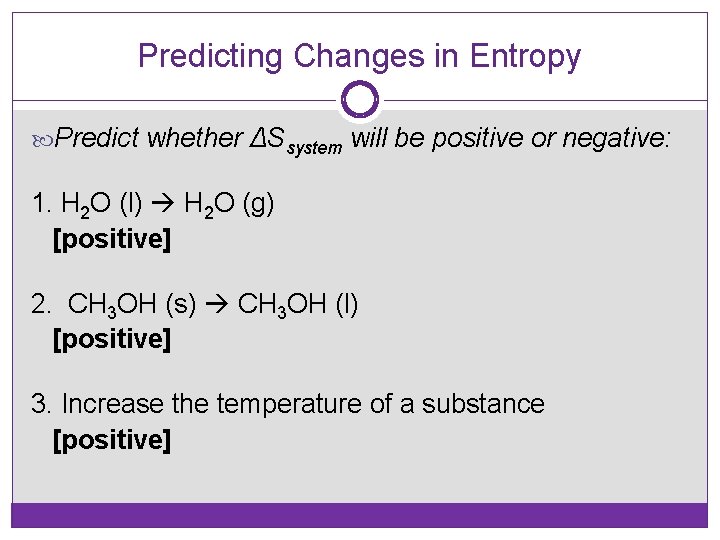 Predicting Changes in Entropy Predict whether ΔSsystem will be positive or negative: 1. H