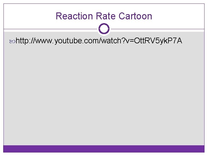 Reaction Rate Cartoon http: //www. youtube. com/watch? v=Ott. RV 5 yk. P 7 A