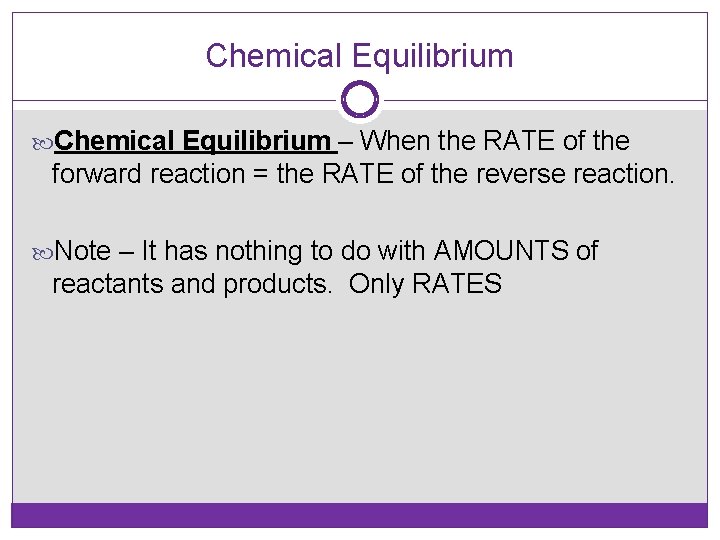Chemical Equilibrium – When the RATE of the forward reaction = the RATE of