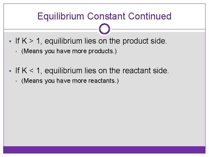 Equilibrium Constant Continued • If K > 1, equilibrium lies on the product side.