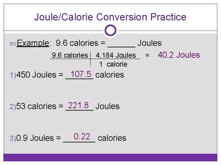 Joule/Calorie Conversion Practice Example: 9. 6 calories = ______ Joules 9. 6 calories 4.