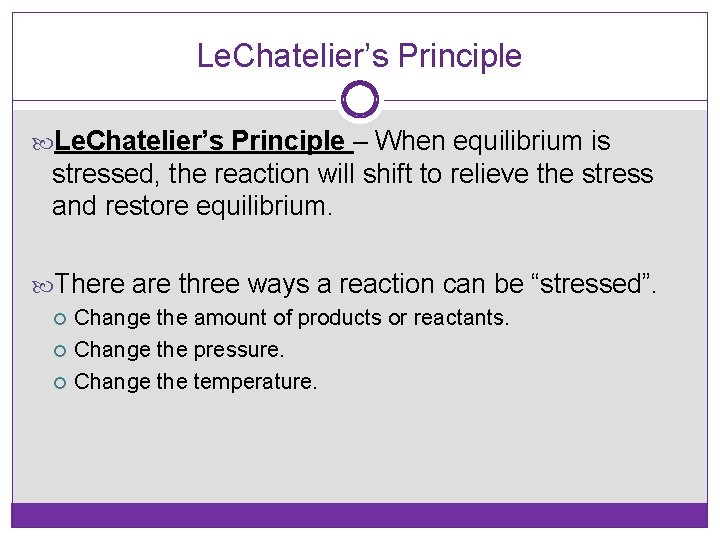 Le. Chatelier’s Principle – When equilibrium is stressed, the reaction will shift to relieve