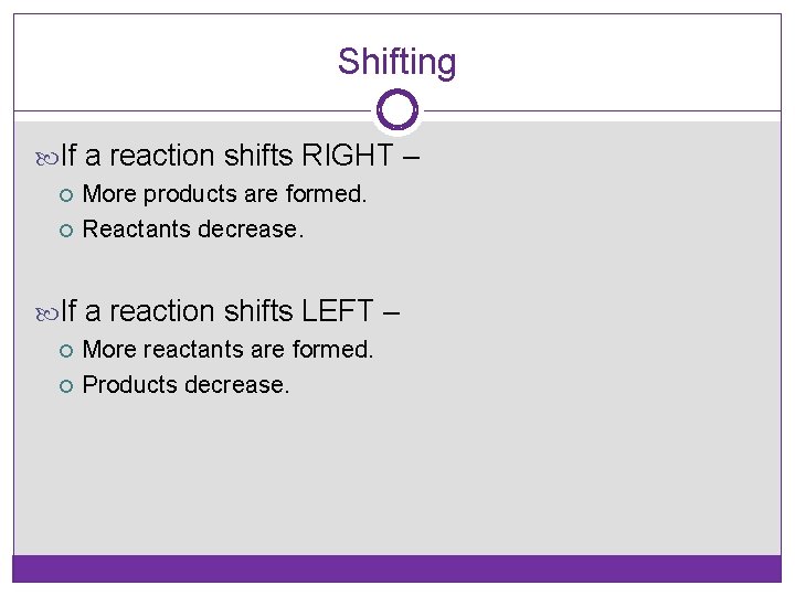 Shifting If a reaction shifts RIGHT – More products are formed. Reactants decrease. If