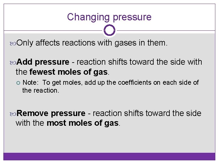 Changing pressure Only affects reactions with gases in them. Add pressure - reaction shifts