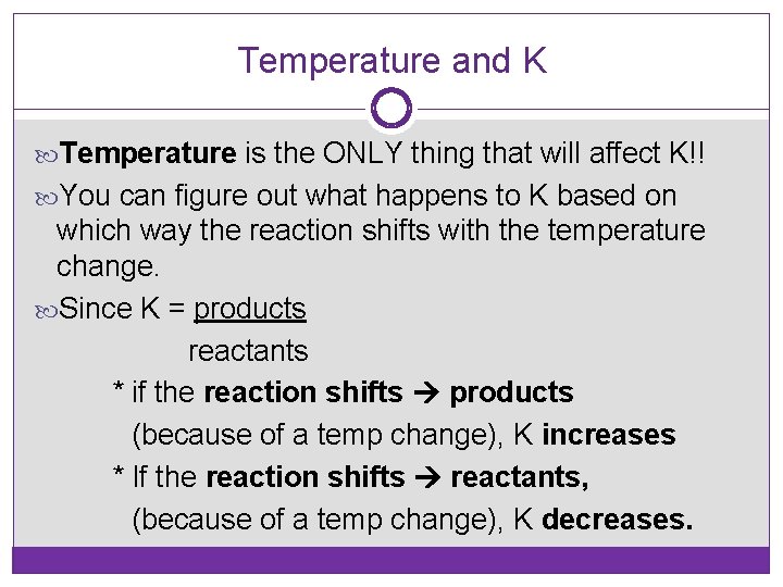 Temperature and K Temperature is the ONLY thing that will affect K!! You can
