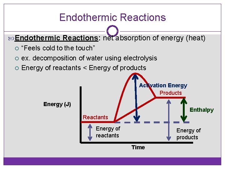 Endothermic Reactions: net absorption of energy (heat) “Feels cold to the touch” ex. decomposition