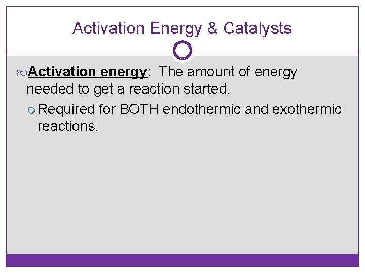 Activation Energy & Catalysts Activation energy: The amount of energy needed to get a