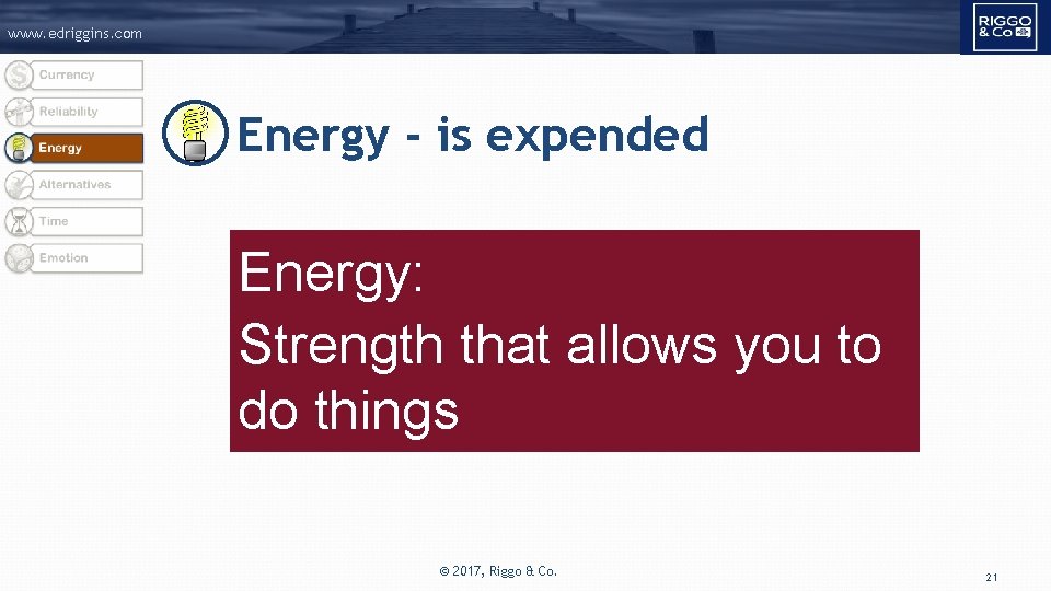 www. edriggins. com Energy - is expended Energy: Strength that allows you to do