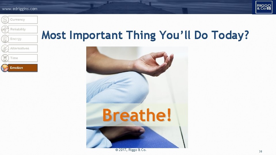 www. edriggins. com Most Important Thing You’ll Do Today? Breathe! © 2017, Riggo &