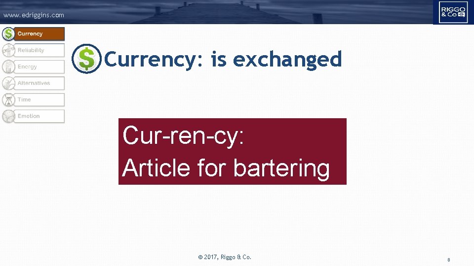 www. edriggins. com Currency: is exchanged Cur-ren-cy: Article for bartering © 2017, Riggo &