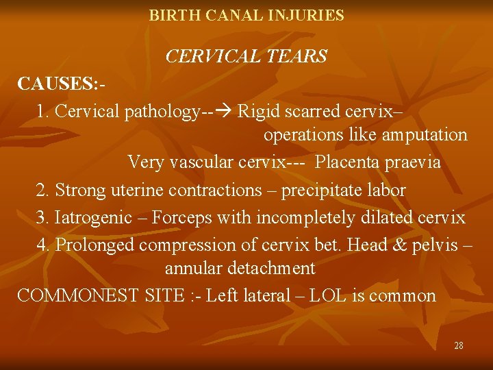 BIRTH CANAL INJURIES CERVICAL TEARS CAUSES: 1. Cervical pathology-- Rigid scarred cervix– operations like