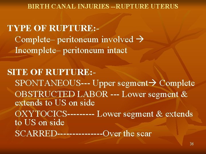 BIRTH CANAL INJURIES --RUPTURE UTERUS TYPE OF RUPTURE: Complete– peritoneum involved Incomplete– peritoneum intact