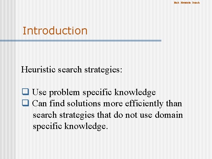 Eick: Heuristic Search Introduction Heuristic search strategies: q Use problem specific knowledge q Can