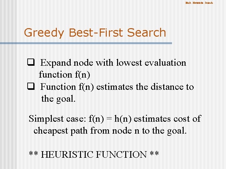 Eick: Heuristic Search Greedy Best-First Search q Expand node with lowest evaluation function f(n)