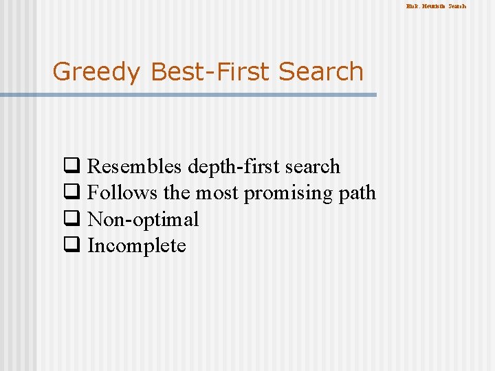 Eick: Heuristic Search Greedy Best-First Search q Resembles depth-first search q Follows the most