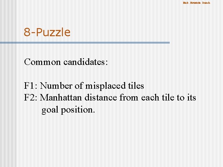 Eick: Heuristic Search 8 -Puzzle Common candidates: F 1: Number of misplaced tiles F