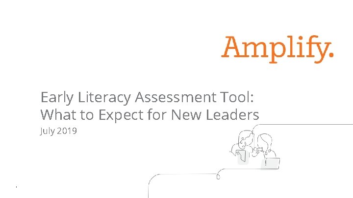 Early Literacy Assessment Tool: What to Expect for New Leaders July 2019 1 