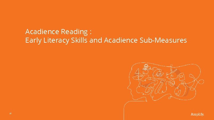 Acadience Reading : Early Literacy Skills and Acadience Sub-Measures 22 