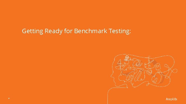 Getting Ready for Benchmark Testing: 61 