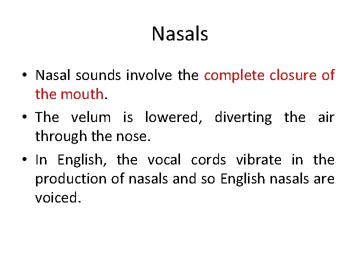 Nasals • Nasal sounds involve the complete closure of the mouth. • The velum