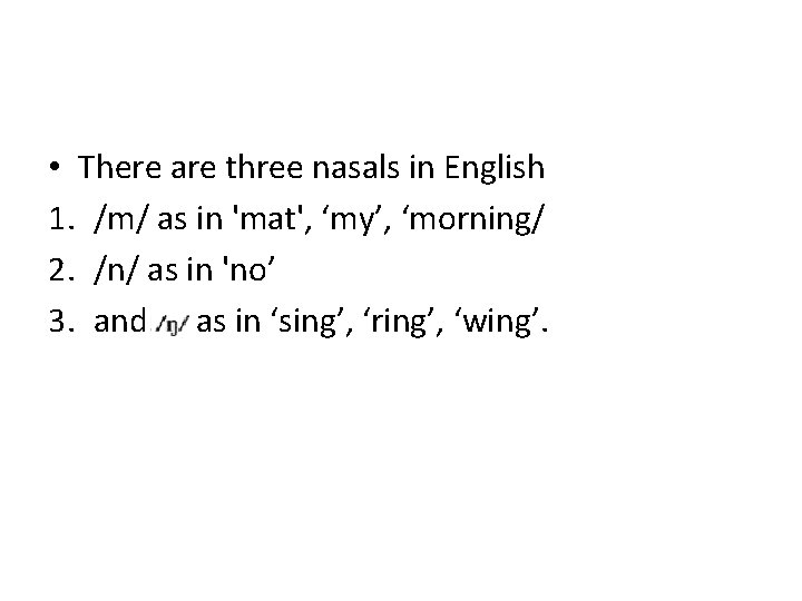  • There are three nasals in English 1. /m/ as in 'mat', ‘my’,