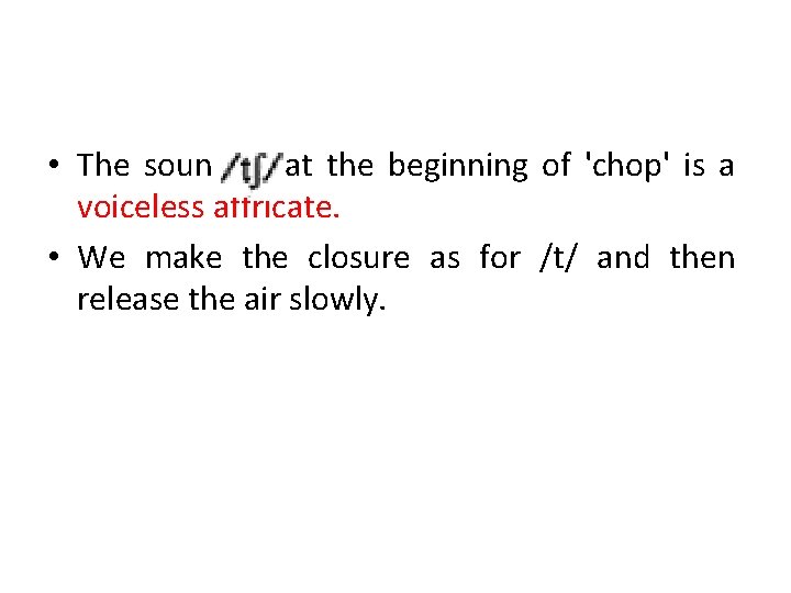  • The sound at the beginning of 'chop' is a voiceless affricate. •