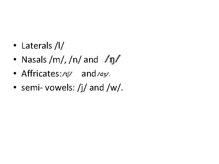  • • Laterals /l/ Nasals /m/, /n/ and Affricates: and semi- vowels: /j/