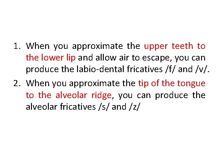 1. When you approximate the upper teeth to the lower lip and allow air