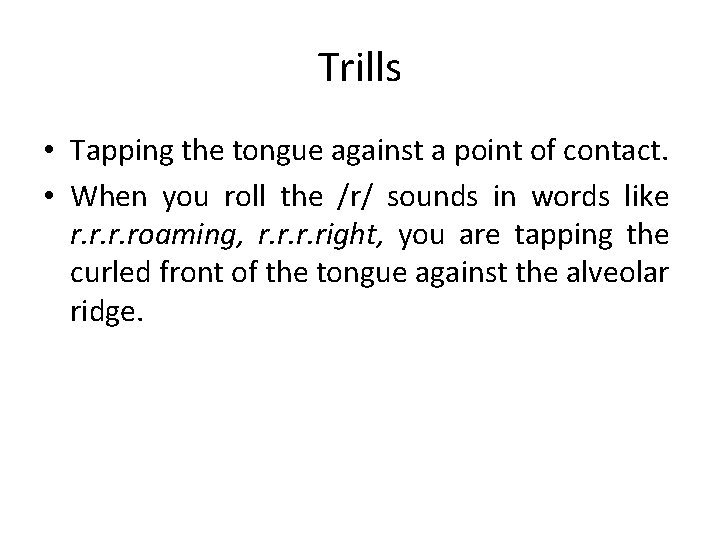 Trills • Tapping the tongue against a point of contact. • When you roll