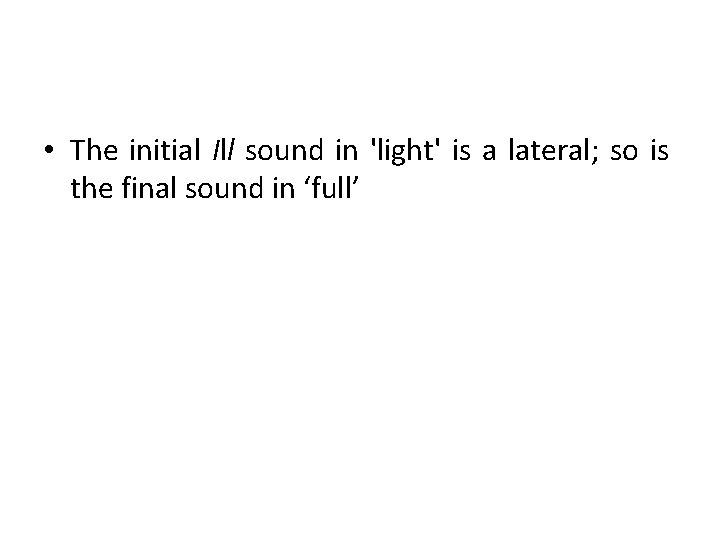  • The initial Ill sound in 'light' is a lateral; so is the