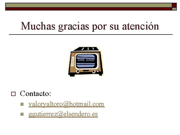 Muchas gracias por su atención o Contacto: n n valoryaltoro@hotmail. com ggutierrez@elsendero. es 