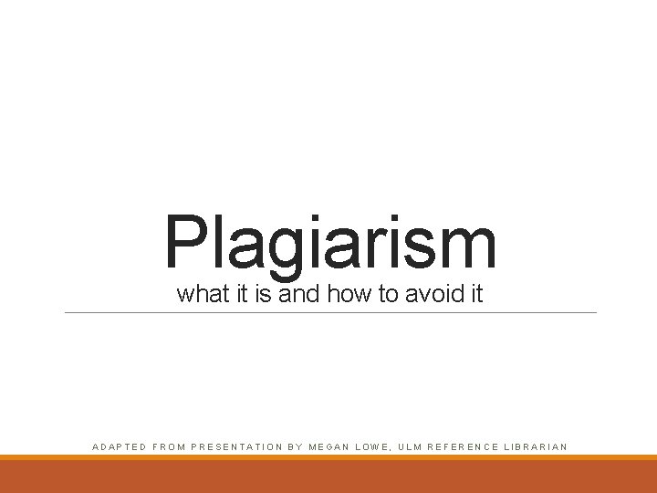 Plagiarism what it is and how to avoid it ADAPTED FROM PRESENTATION BY MEGAN