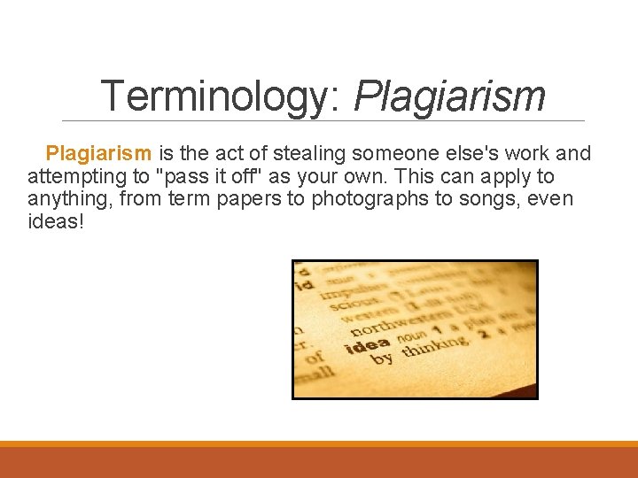 Terminology: Plagiarism is the act of stealing someone else's work and attempting to "pass