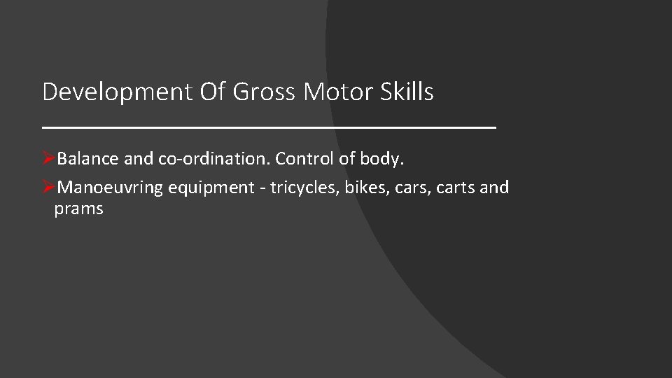 Development Of Gross Motor Skills ØBalance and co-ordination. Control of body. ØManoeuvring equipment - Development Of Gross Motor Skills ØBalance and co-ordination. Control of body. ØManoeuvring equipment -