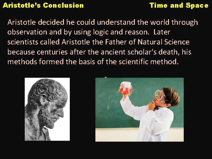 Aristotle’s Conclusion Time and Space Aristotle decided he could understand the world through observation