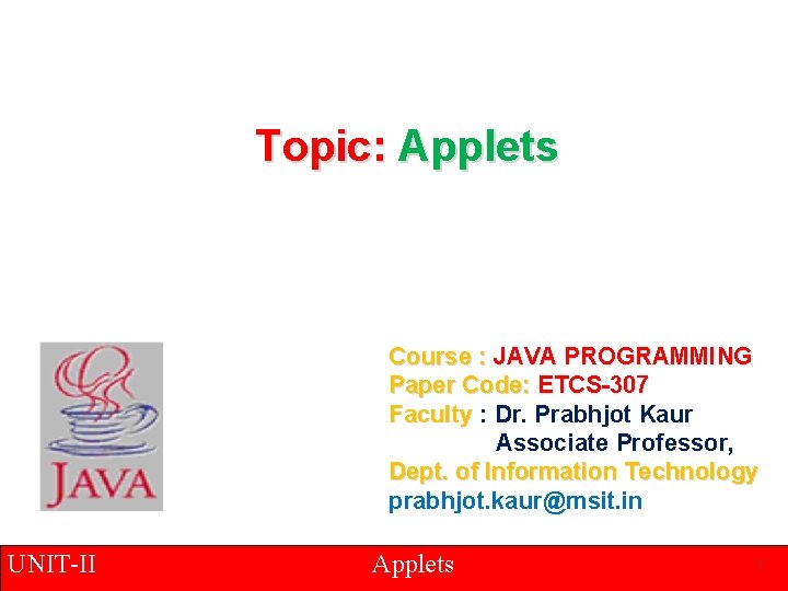 Topic: Applets Course : JAVA PROGRAMMING Paper Code: ETCS-307 Faculty : Dr. Prabhjot Kaur