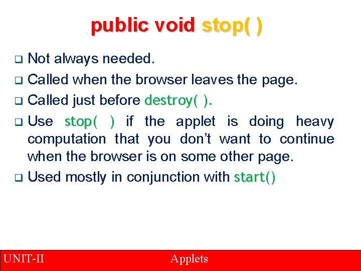 public void stop( ) Not always needed. q Called when the browser leaves the